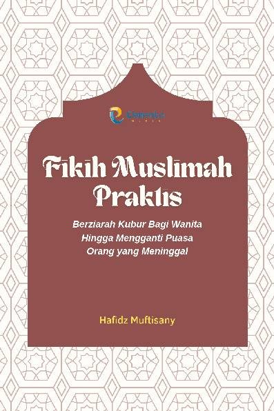 Fikih Muslimah Praktis: Berziarah Kubur Bagi Wanita Hingga Mengganti Puasa Orang yang Meninggal